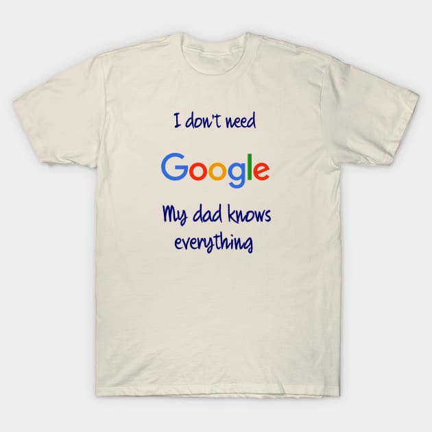 I don't need Google my dad knows everything T-Shirt by osaya